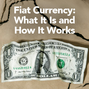 Fiat Currency: What It Is and How It Works