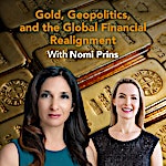 Gold, Geopolitics, and the Global Financial Realignment: Insights from Dr. Nomi Prins Gold, Geopolitics, and the Global Financial Realignment: Insights from Dr. Nomi Prins