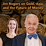 Jim Rogers on Gold, Asia, and the Future of Money Jim Rogers on Gold, Asia, and the Future of Money