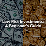Low Risk Investments: A Beginner’s Guide
