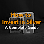 How to Invest in Silver: A Complete Guide