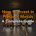 How to Invest in Precious Metals: A Complete Guide