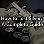 How to Test Silver: A Complete Guide